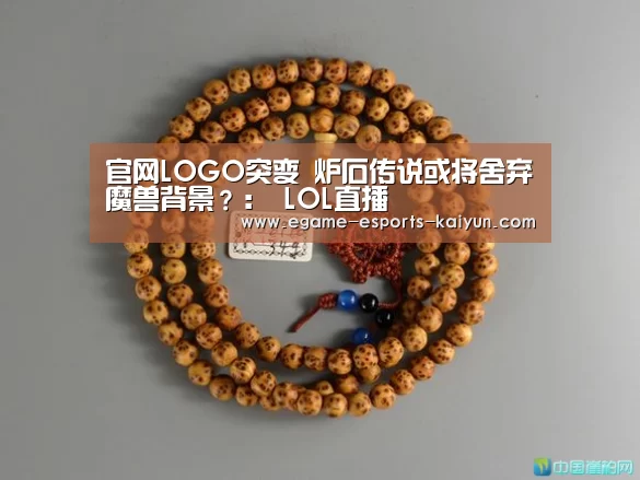 官网LOGO突变 炉石传说或将舍弃魔兽背景?: LOL直播(图1) 开云电竞