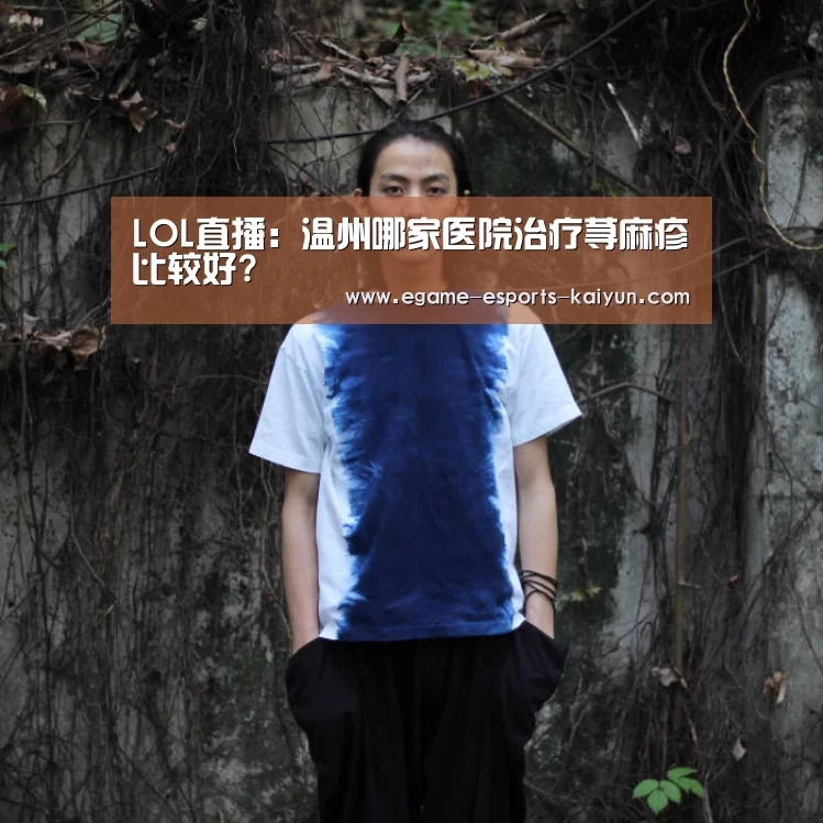 LOL直播:温州哪家医院治疗荨麻疹比较好?(图1) 电竞官网