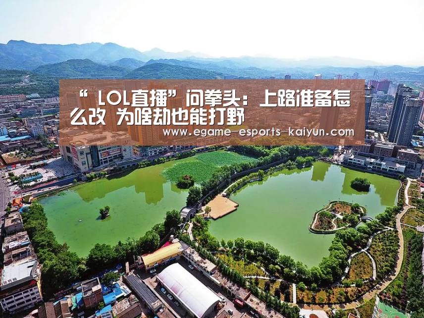 “ LOL直播”问拳头:上路准备怎么改 为啥劫也能打野(图1) 电竞官网