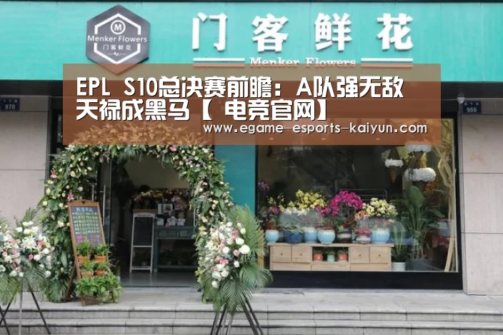 EPL S10总决赛前瞻:A队强无敌 天禄成黑马【 电竞官网】(图2) 开云电竞